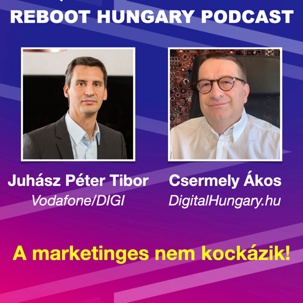 Reboot Hungary - 56. “A marketinges nem kockázik!” Beszélgetés Juhász Péter Tiborral a Vodafone és a DIGI márkaigazgatójával. 