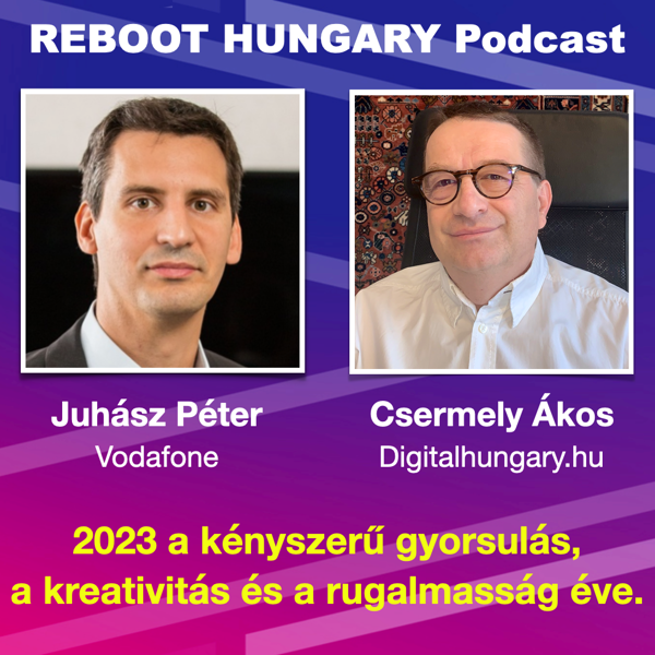 Reboot Hungary - 22. 2023,  a kényszerű gyorsulás, a kreativitás és a rugalmasság éve. Hogyan tudunk minderre felkészülni?  Vendégem Juhász Péter, a Vodafone márka- és médiaigazgatója.